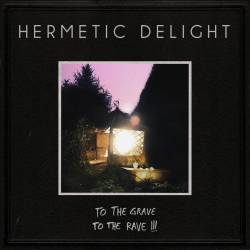 Hermetic Delight : To the Grave to the Rave​!​!​!